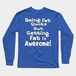 Getting Fat is Awesome! Long Sleeve T-Shirt